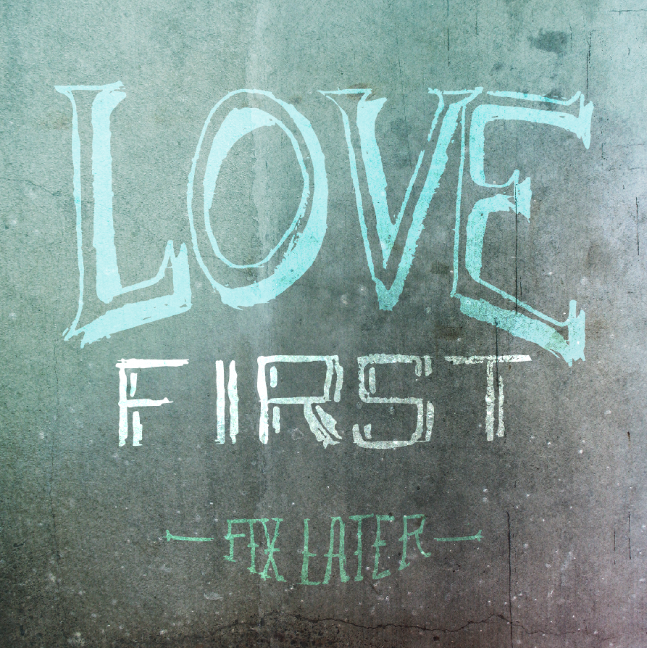 Love First Fix Later