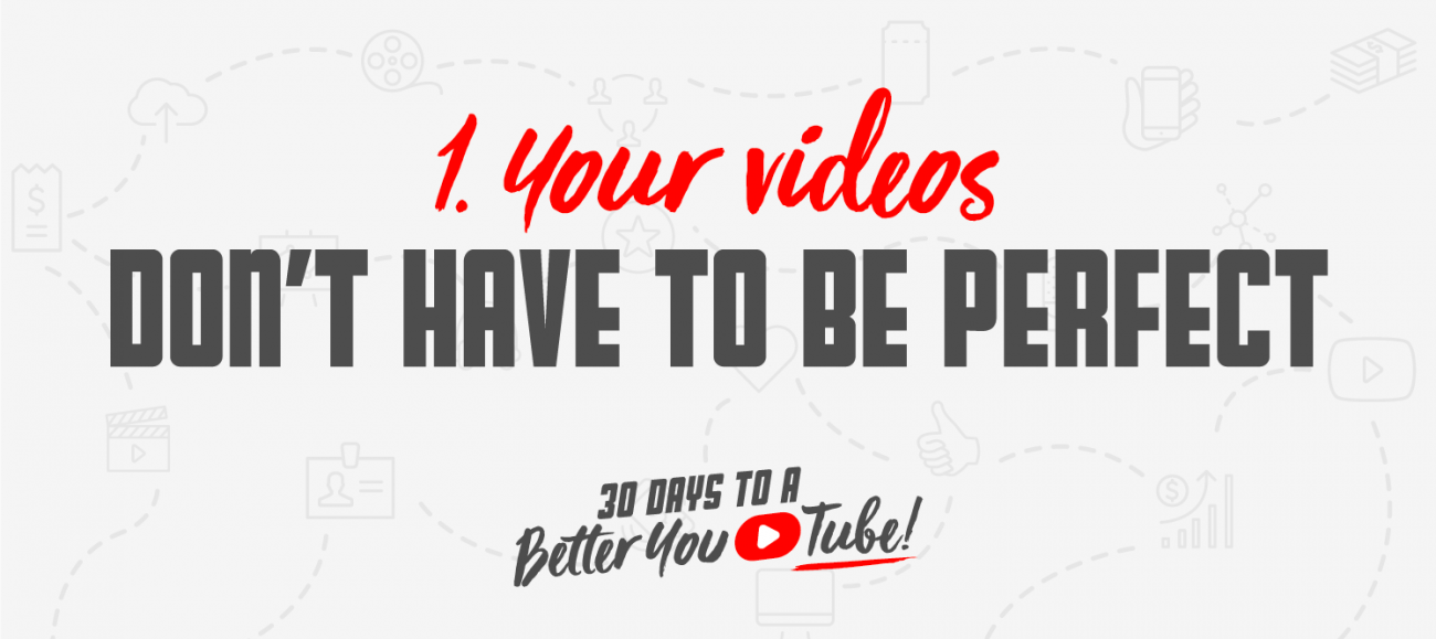Your videos dont have to be perfect